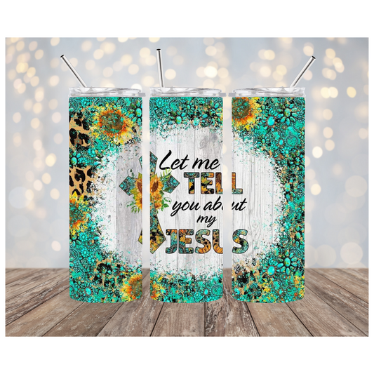 LET ME TELL YOU ABOUT MY JESUS-LEOPARD FLORAL TUMBLER