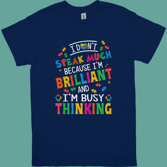 I DONT SPEAK MUCH BECAUSE I'M BRILLIANT AND I'M BUSY THINKING ADULT/YOUTH TSHIRT