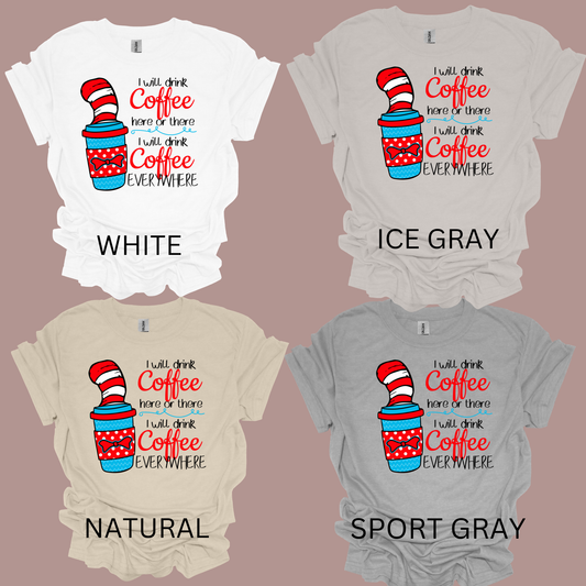 I will drink coffee here or there, I will drink coffee everywhere t-shirt